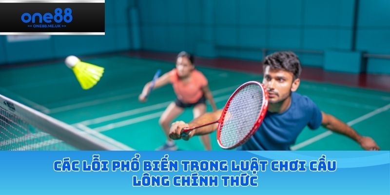 Các lỗi phổ biến trong luật chơi cầu lông chính thức
