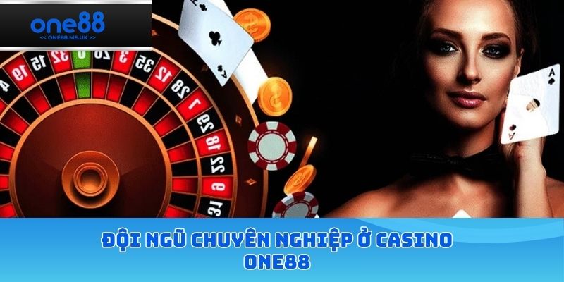 Đội ngũ chuyên nghiệp ở casino ONE88