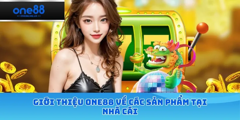 Giới thiệu ONE88 về các sản phẩm tại nhà cái
