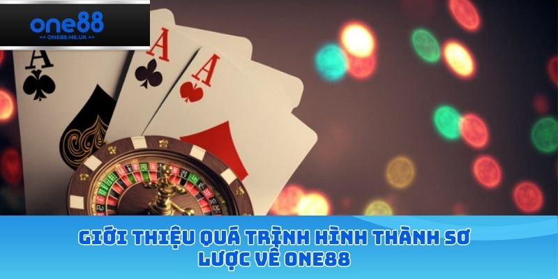 Giới thiệu quá trình hình thành sơ lược về ONE88