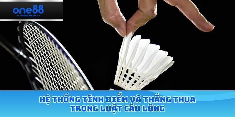 Hệ thống tính điểm và thắng thua trong luật cầu lông