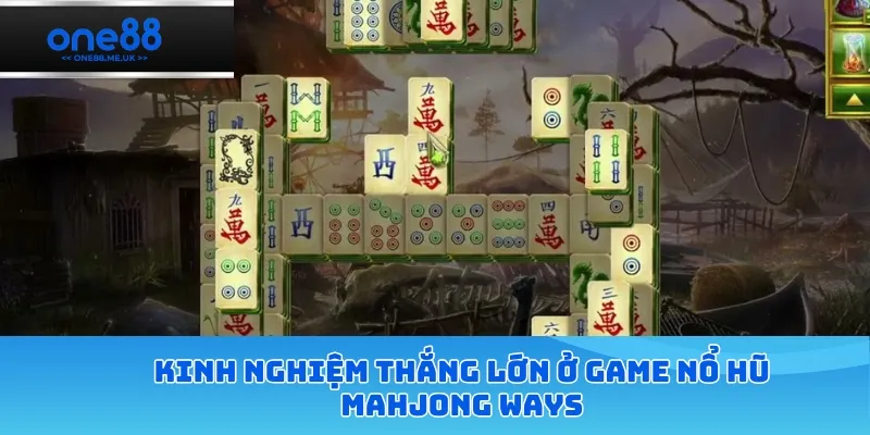 Kinh nghiệm thắng lớn ở game nổ hũ Mahjong Ways