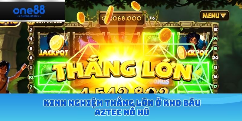 Kinh nghiệm thắng lớn ở kho báu Aztec nổ hũ