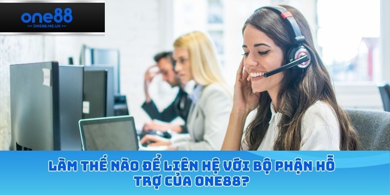 Làm thế nào để liên hệ với bộ phận hỗ trợ của ONE88?