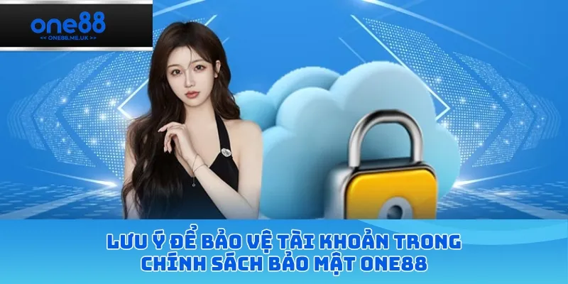 Lưu ý để bảo vệ tài khoản trong chính sách bảo mật ONE88