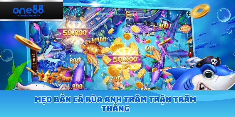 Mẹo Bắn cá rùa xanh trăm trận trăm thắng