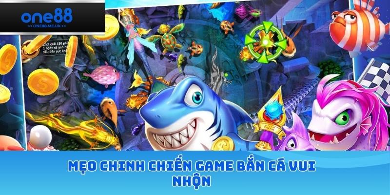 Mẹo chinh chiến game bắn cá vui nhộn