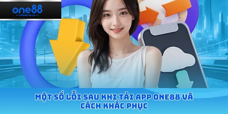 Một số lỗi sau khi tải app ONE88 và cách khắc phục