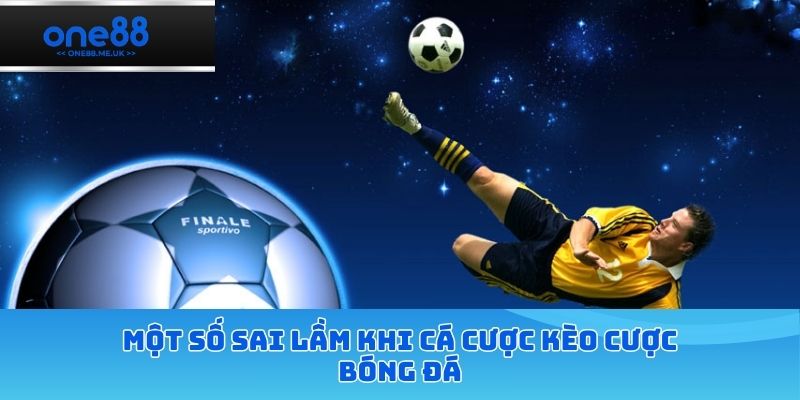 Một số sai lầm khi cá cược kèo cược bóng đá