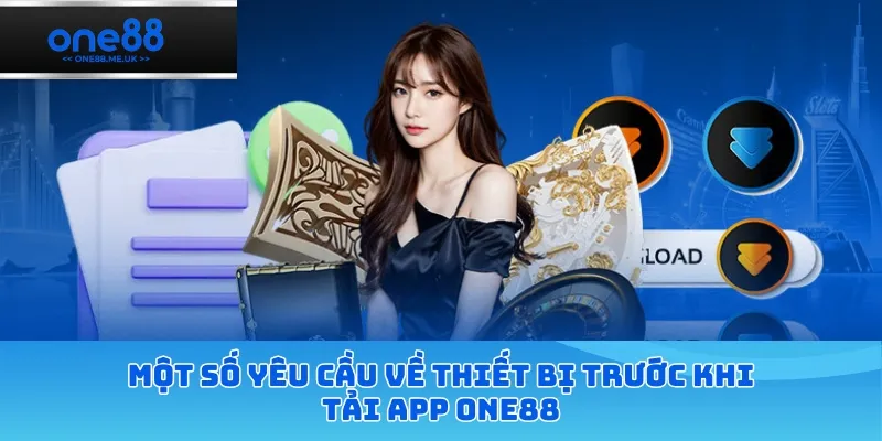 Một số yêu cầu về thiết bị trước khi tải app ONE88