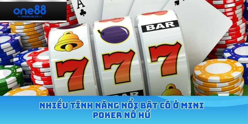 Nhiều tính năng nổi bật có ở mini Poker nổ hũ