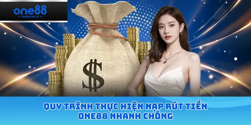 Quy trình thực hiện nạp rút tiền ONE88 nhanh chóng