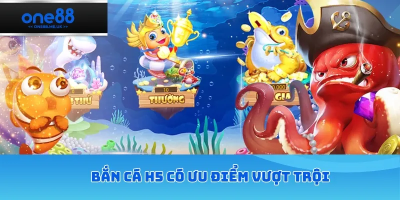 Bắn cá H5 có ưu điểm vượt trội