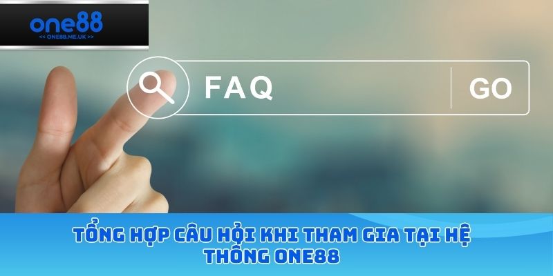Tổng hợp câu hỏi khi tham gia tại hệ thống ONE88