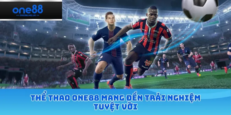Thể thao ONE88 mang đến trải nghiệm tuyệt vời