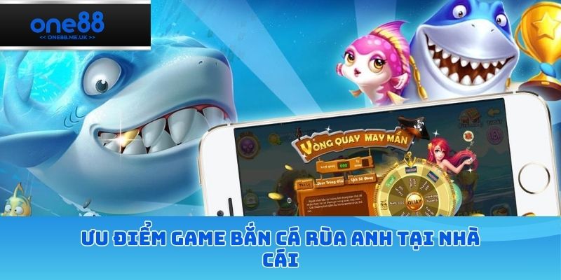 Ưu điểm game Bắn cá rùa xanh tại nhà cái